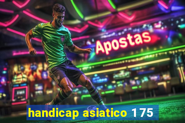 handicap asiatico 1 75